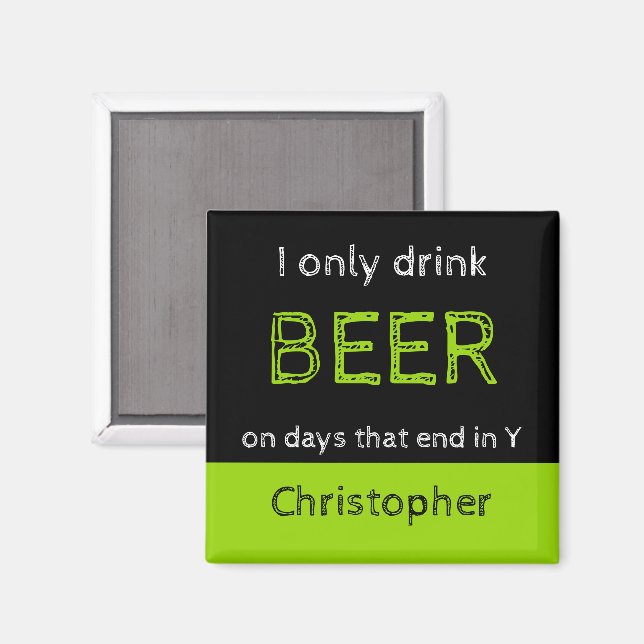 I only drink beer black and green with a name magnet (Front/Back)