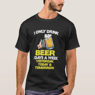I Only Drink Beer Lover 3 Days A Week Funny Drinki T-Shirt