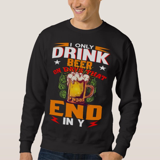 I Only Drink Beer On Days That Ends In Y Daily Bee Sweatshirt (Front)