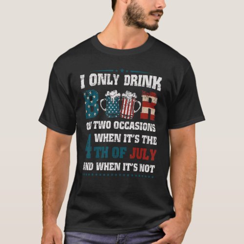 I Only Drink Beer On Two Occasions 4th Of July Usa T_Shirt