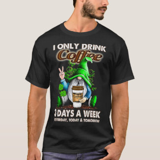 I Only Drink Coffee 3 Days a week Clover Gnome T-Shirt