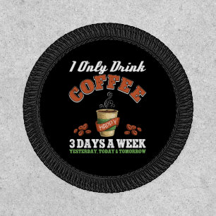 I Only Drink Coffee 3 Days A Week Coffee Addict Patch