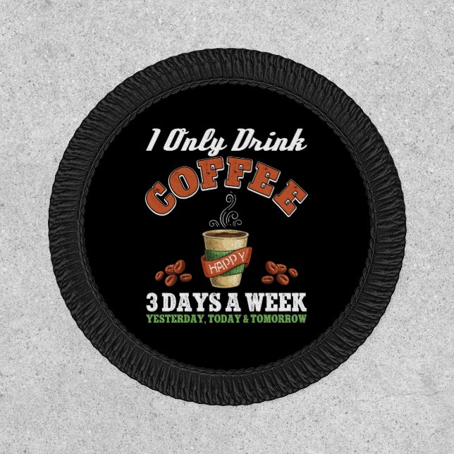 I Only Drink Coffee 3 Days A Week Coffee Addict  Patch (Front)