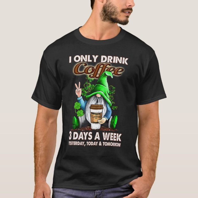 I Only Drink Coffee 3 Days A Week  Gnome Coffee T-Shirt (Front)