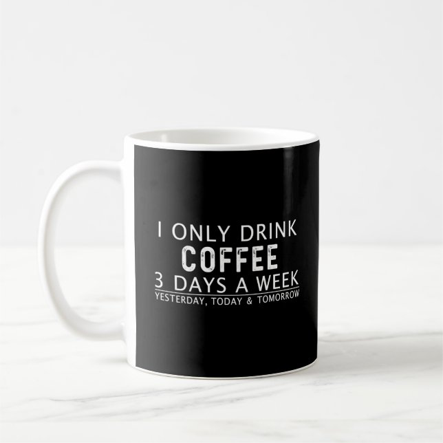 i only drink coffee 3 days a week  T-Shirt Coffee Mug (Left)