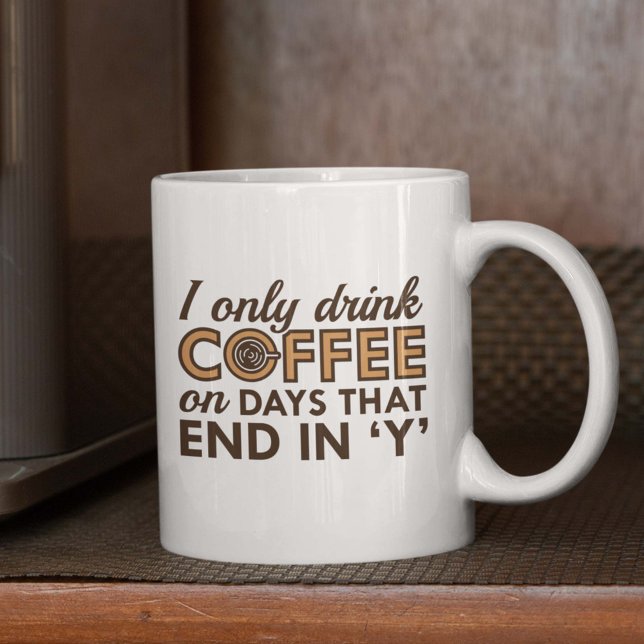I Only Drink Coffee Mug (I Only Drink Coffee On Days That End In 'Y' Mug)