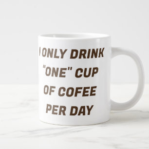 I Only Drink "One" Cup of Coffee A Day CUSTOM Mug