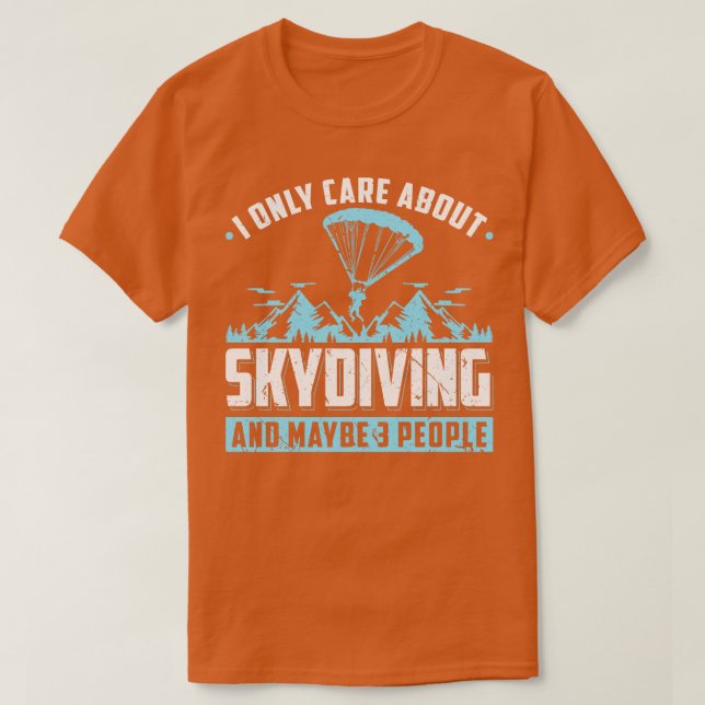 I Only e About Skydiving Parachute Skydiver T-Shirt (Design Front)