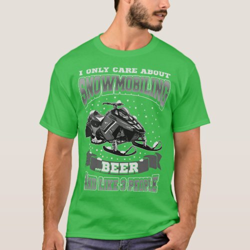I Only e About Snowmobiling Beer And Like 3 People T_Shirt