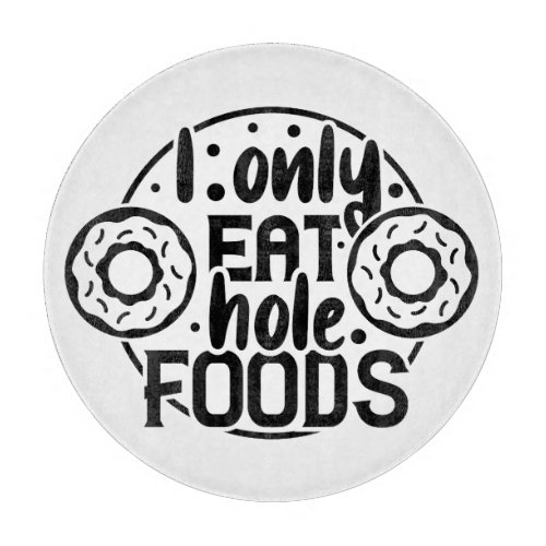 i only eat hole foods cutting board