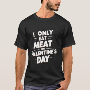 I Only Eat Meat On Valentine's Day Funny innuendo  T-Shirt