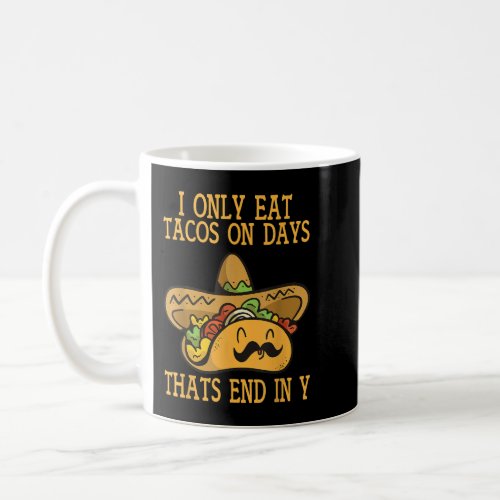 I Only Eat Tacos On Days Thats End In Y Taco Coffee Mug