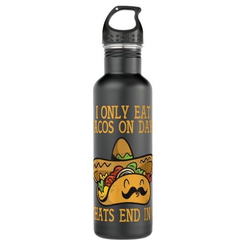 I Only Eat Tacos On Days Thats End In Y Taco Stainless Steel Water Bottle