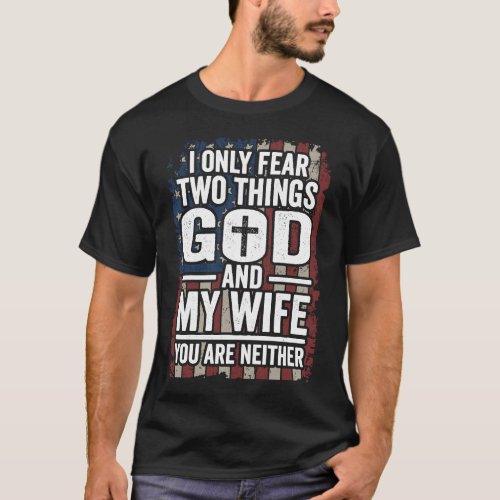 I Only Fear God and My Wife Patriotic Dad Husband  T_Shirt