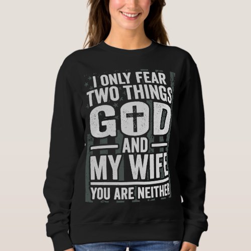 I Only Fear God and My Wife Patriotic Husband Dad  Sweatshirt