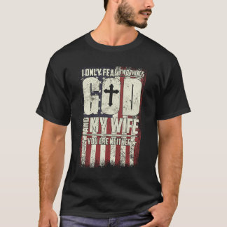 I Only Fear Two Things God And My Wife  T-Shirt