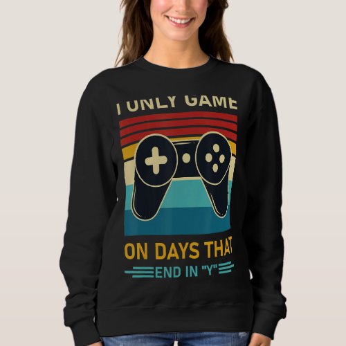 I Only Game On Days That End In Y Gamer Gaming 1 Sweatshirt