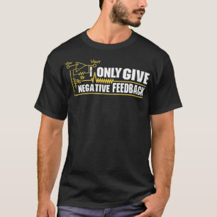I Only Give Negative Feedback Electrical Engineer T-Shirt