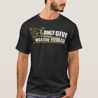 I Only Give Negative Feedback Electrical Engineer T-Shirt