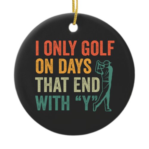 I Only Golf On Days That End With Y Funny Golfing  Ceramic Ornament