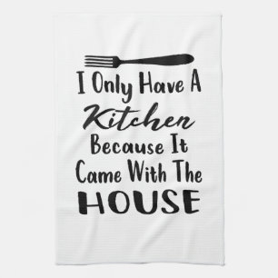 I Only Have A Kitchen Because It Came The House Towel
