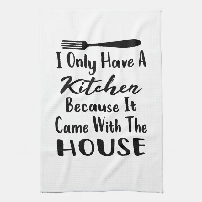 I Only Have A Kitchen Because It Came The House Towel (Vertical)
