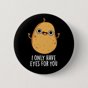 I Only Have Eyes For You Funny Potato Pun Dark BG Button