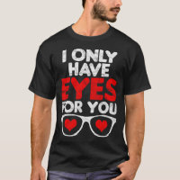 I Only Have Eyes For You Valentines T-Shirt