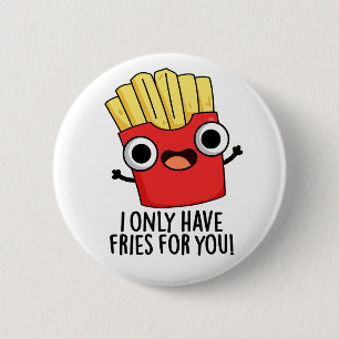 I Only Have Fries For You Funny Food Pun Button