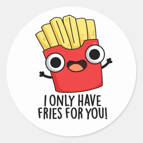 I Only Have Fries For You Funny Food Pun  Classic Round Sticker