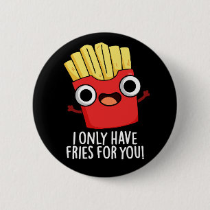 I Only Have Fries For You Funny Food Pun Dark BG Button