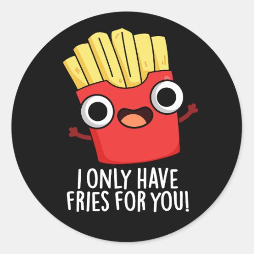 I Only Have Fries For You Funny Food Pun Dark BG Classic Round Sticker