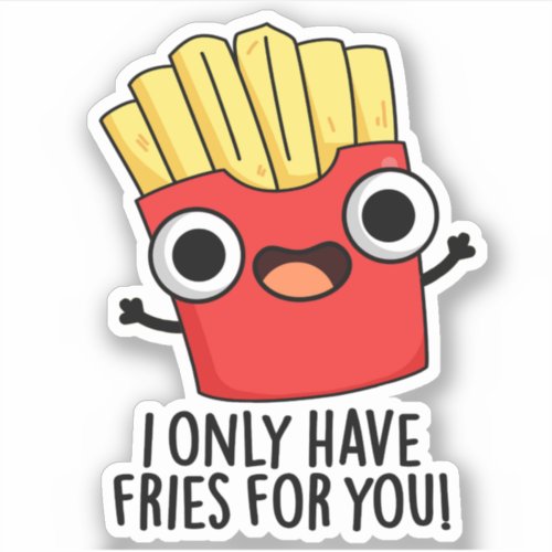 I Only Have Fries For You Funny Food Pun  Sticker