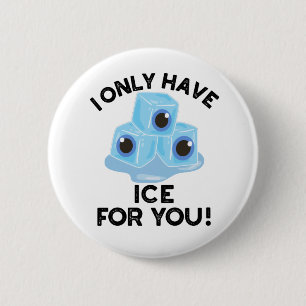 I Only Have Ice For You Funny Eye Pun Button
