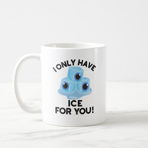 I Only Have Ice For You Funny Eye Pun  Coffee Mug