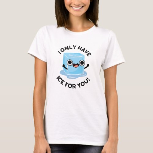 I Only Have Ice For You Funny Eye Pun  T_Shirt