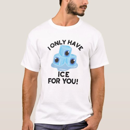 I Only Have Ice For You Funny Eye Pun  T_Shirt