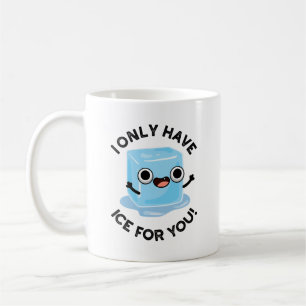 I Only Have Ice For You Funny Ice Cube Pun Coffee Mug
