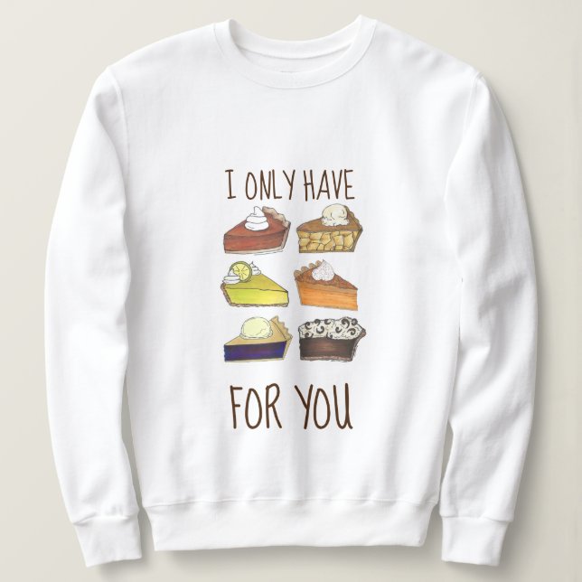 I Only Have Pies (Eyes) for You Funny Baker Foodie Sweatshirt (Design Front)