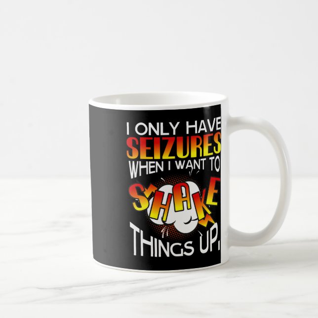 I Only Have Seizures When I Want To Shake Things U Coffee Mug (Right)
