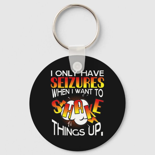 I Only Have Seizures When I Want To Shake Things U Keychain (Front)