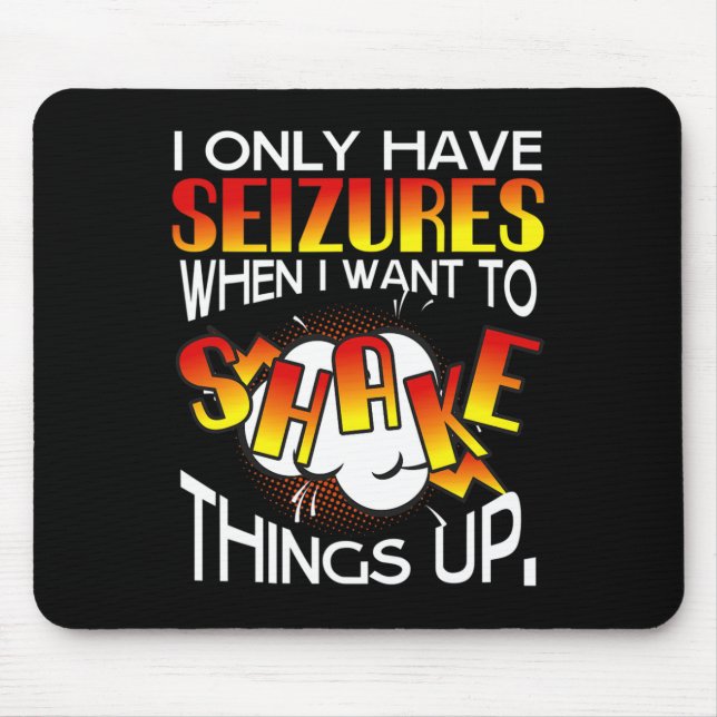 I only have Seizures when I want to Shake things u Mouse Pad (Front)