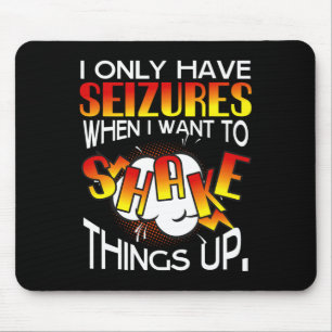 I Only Have Seizures When I Want To Shake Things U Mouse Pad