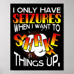 I Only Have Seizures When I Want To Shake Things U Poster
