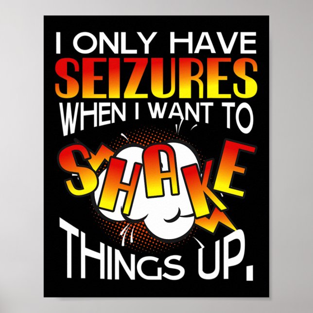 I Only Have Seizures When I Want To Shake Things U Poster (Front)