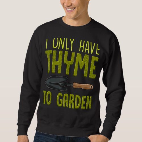 I Only Have Thyme To Garden Cute Gardening Pun Sweatshirt