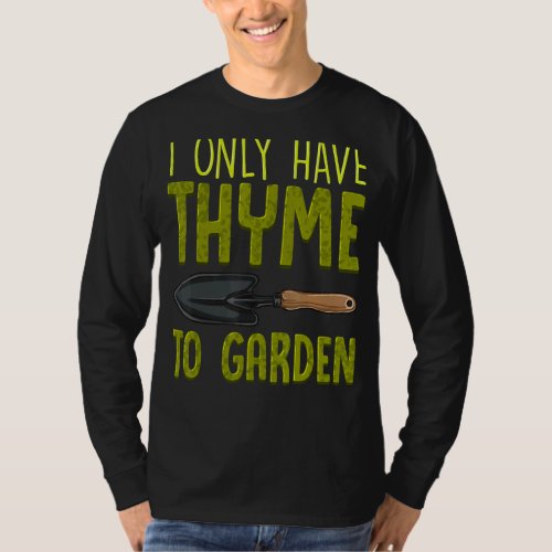 I Only Have Thyme To Garden Cute Gardening Pun T_Shirt