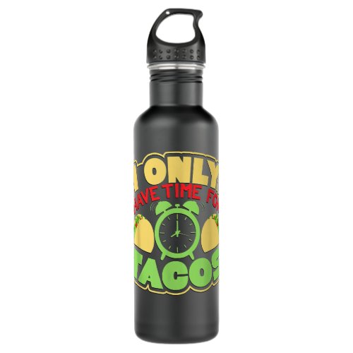 I Only Have Time for Tacos  Stainless Steel Water Bottle