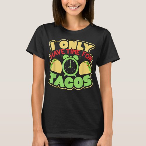 I Only Have Time for Tacos  T_Shirt