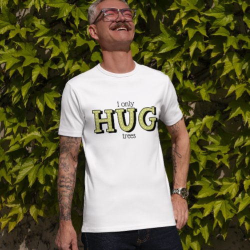 I only hug trees T_Shirt